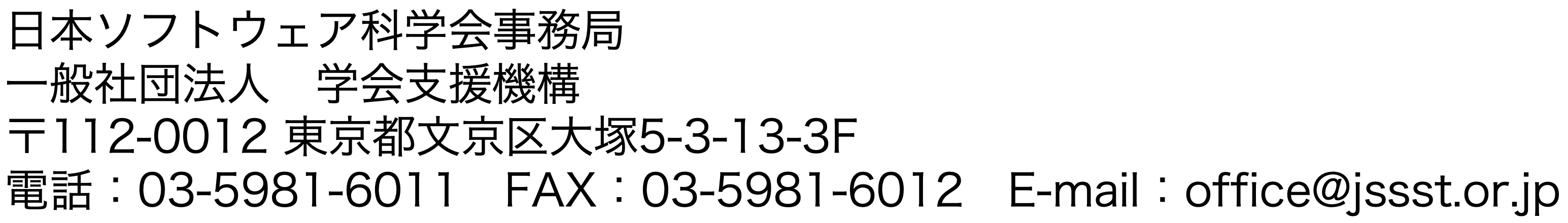 〒112-0012 東京都文京区大塚5-3-13-3F 学会支援機構内 日本ソフトウェア科学会事務局